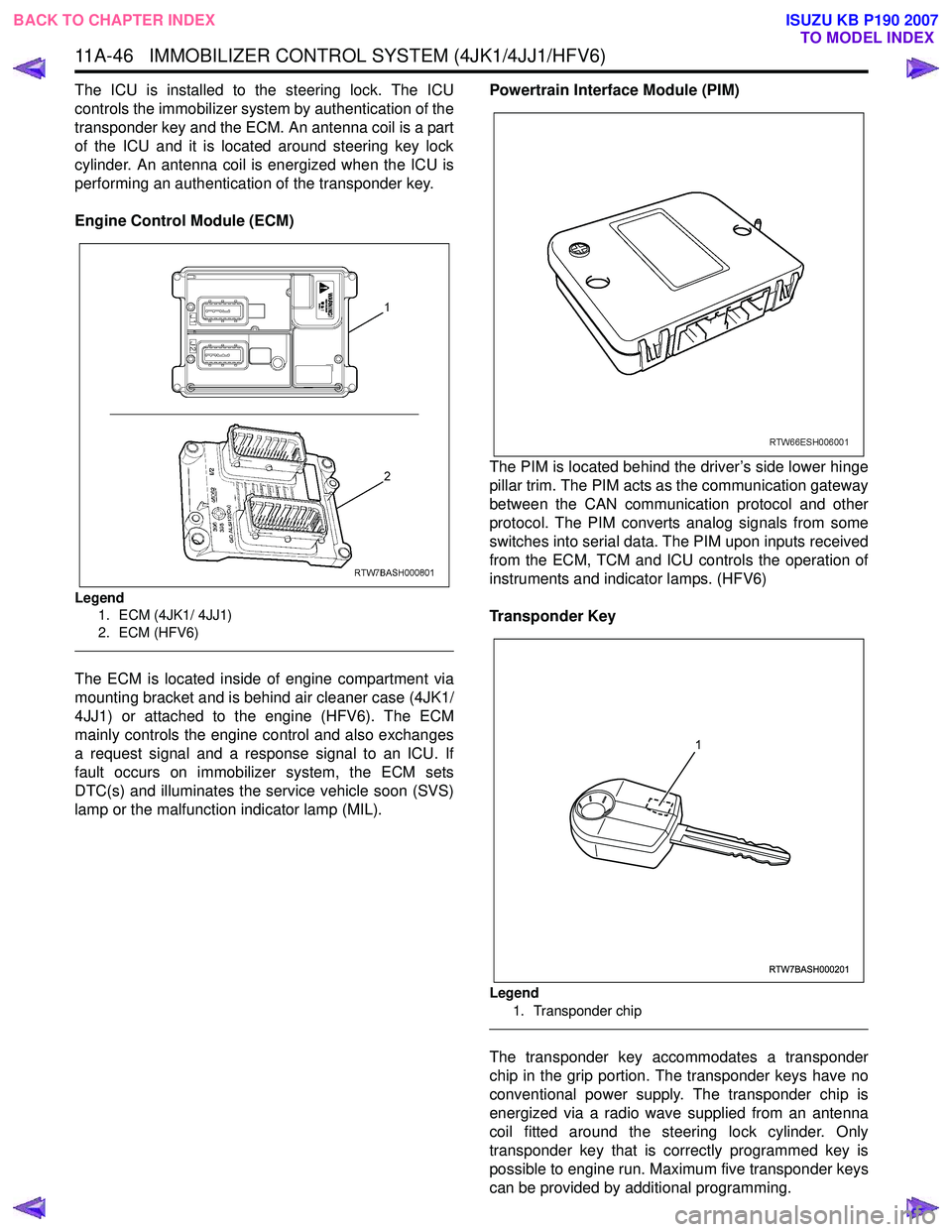 ISUZU KB P190 2007  Workshop Repair Manual 11A-46   IMMOBILIZER CONTROL SYSTEM (4JK1/4JJ1/HFV6)
The ICU is installed to the steering lock. The ICU 
controls the immobilizer system by authentication of the
transponder key and the ECM. An antenn