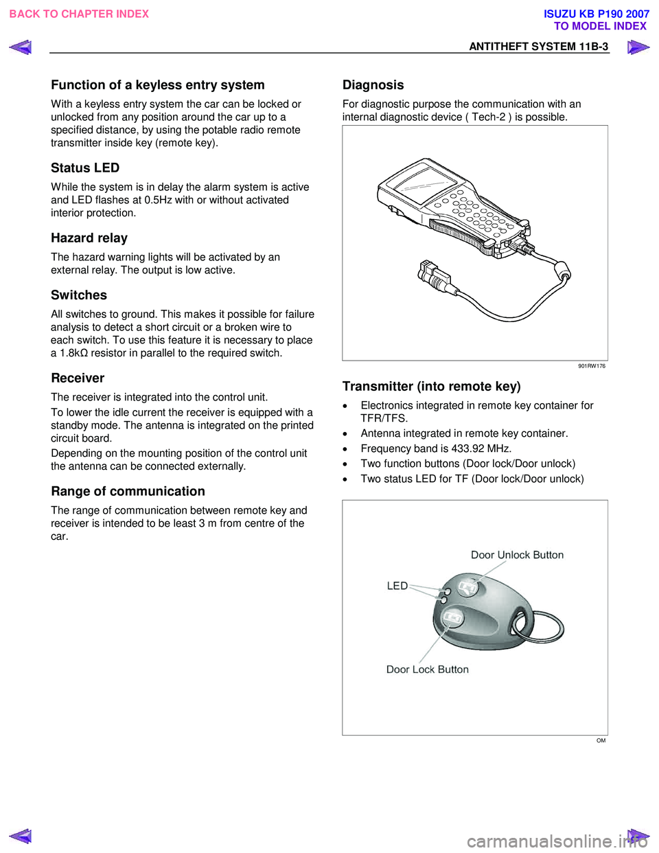 ISUZU KB P190 2007  Workshop Repair Manual ANTITHEFT SYSTEM 11B-3 
Function of a keyless entry system 
W ith a keyless entry system the car can be locked or  
unlocked from any position around the car up to a 
specified distance, by using the 