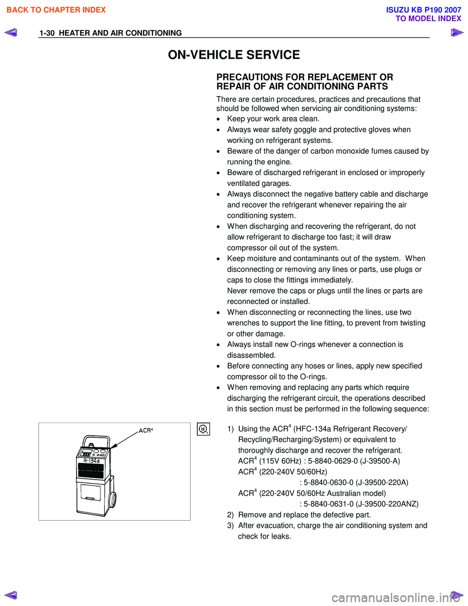 ISUZU KB P190 2007  Workshop Repair Manual 1-30  HEATER AND AIR CONDITIONING 
ON-VEHICLE SERVICE 
  PRECAUTIONS FOR REPLACEMENT OR  
REPAIR OF AIR CONDITIONING PARTS 
There are certain procedures, practices and precautions that  
should be fol
