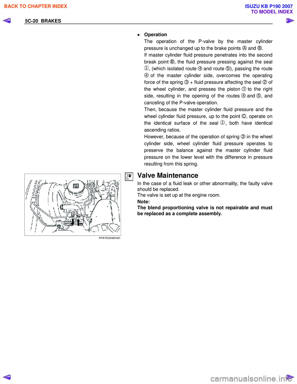 ISUZU KB P190 2007 Workshop Repair Manual 5C-20 BRAKES
•
••
•
Operation
The operation of the P-valve by the master cylinde
r
pressure is unchanged up to the brake points
A and B.
If master cylinder fluid pressure penet ISUZU KB P190 2007 Workshop Repair Manual 5C-20 BRAKES
•
••
•
Operation
The operation of the P-valve by the master cylinde
r
pressure is unchanged up to the brake points
A and B.
If master cylinder fluid pressure penet