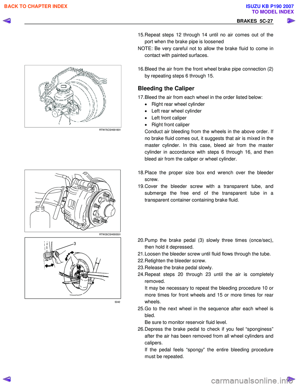 ISUZU KB P190 2007  Workshop Repair Manual BRAKES  5C-27 
   
15. Repeat steps 12 through 14 until no air comes out of the 
port when the brake pipe is loosened 
NOTE: Be very careful not to allow the brake fluid to come in  contact with paint