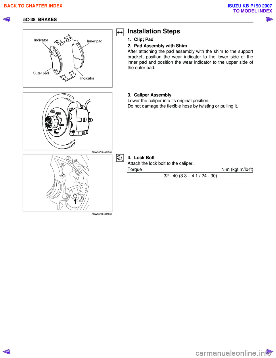 ISUZU KB P190 2007 Workshop Repair Manual 5C-38 BRAKES
Installation Steps
1. Clip; Pad
2. Pad Assembly with Shim
After attaching the pad assembly with the shim to the support
bracket, position the wear indicator to the lower side o ISUZU KB P190 2007 Workshop Repair Manual 5C-38 BRAKES
Installation Steps
1. Clip; Pad
2. Pad Assembly with Shim
After attaching the pad assembly with the shim to the support
bracket, position the wear indicator to the lower side o