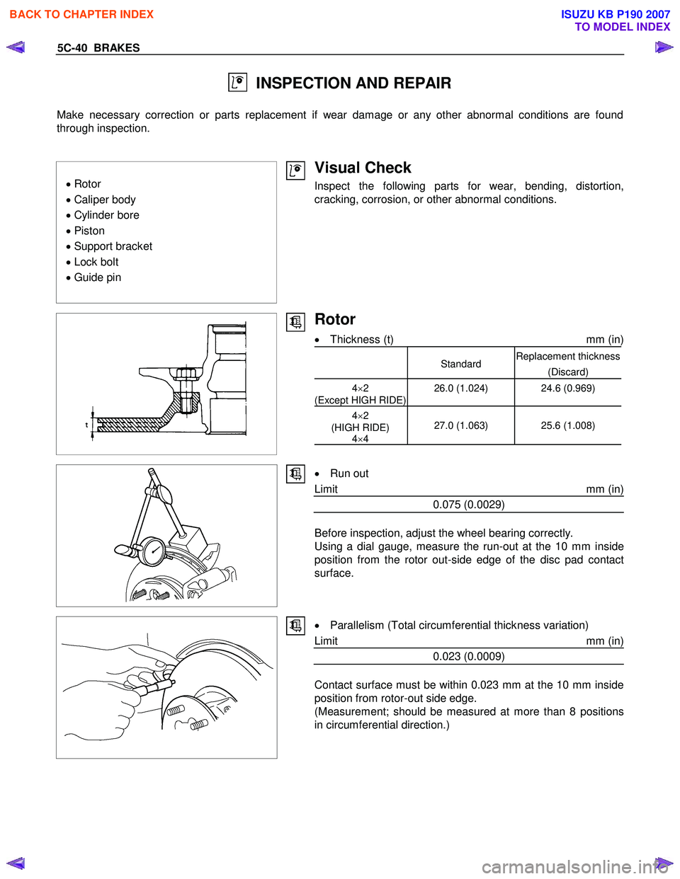 ISUZU KB P190 2007  Workshop Owners Guide 5C-40  BRAKES 
  INSPECTION AND REPAIR 
  
Make necessary correction or parts replacement if wear damage or any other abnormal conditions are found 
through inspection. 
 
 
 
•  Rotor  
•  Calipe