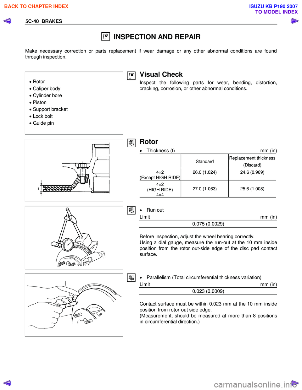 ISUZU KB P190 2007 Workshop Repair Manual 5C-40 BRAKES
INSPECTION AND REPAIR
Make necessary correction or parts replacement if wear damage or any other abnormal conditions are found
through inspection.
• Rotor
• Calipe ISUZU KB P190 2007 Workshop Repair Manual 5C-40 BRAKES
INSPECTION AND REPAIR
Make necessary correction or parts replacement if wear damage or any other abnormal conditions are found
through inspection.
• Rotor
• Calipe