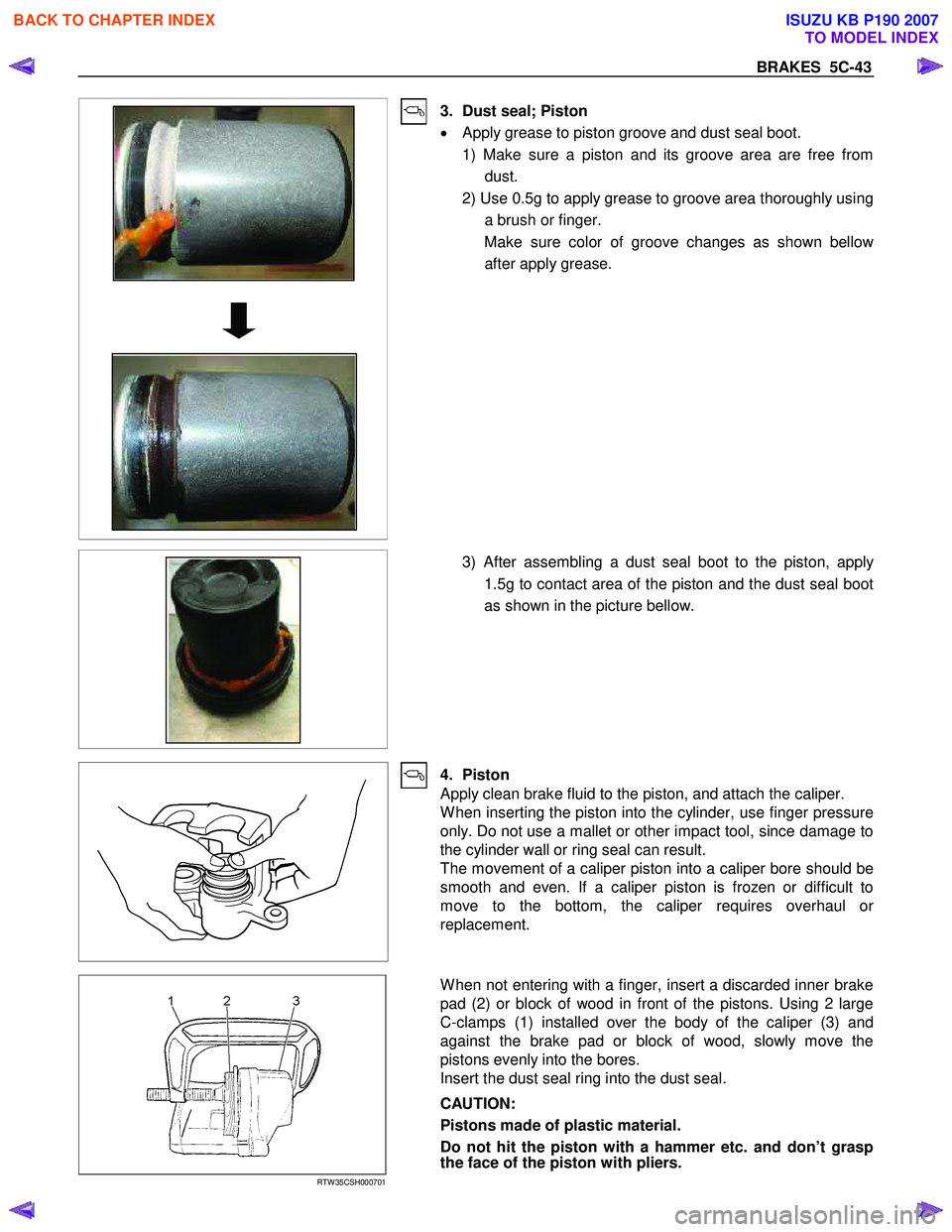 ISUZU KB P190 2007 Workshop Owners Manual BRAKES 5C-43
3. Dust seal; Piston
• Apply grease to piston groove and dust seal boot.
1) Make sure a piston and its groove area are free from dust.
2) Use 0.5g to apply grea ISUZU KB P190 2007 Workshop Owners Manual BRAKES 5C-43
3. Dust seal; Piston
• Apply grease to piston groove and dust seal boot.
1) Make sure a piston and its groove area are free from dust.
2) Use 0.5g to apply grea