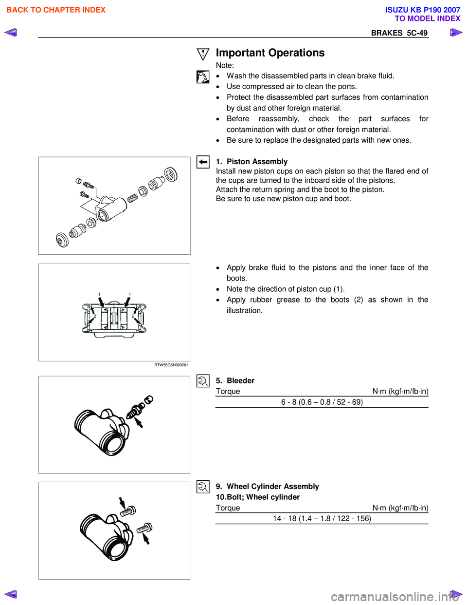 ISUZU KB P190 2007 Workshop Owners Manual BRAKES 5C-49
Important Operations
Note:
• W ash the disassembled parts in clean brake fluid.
• Use compressed air to clean the ports.
• Protect the disassembled part surface ISUZU KB P190 2007 Workshop Owners Manual BRAKES 5C-49
Important Operations
Note:
• W ash the disassembled parts in clean brake fluid.
• Use compressed air to clean the ports.
• Protect the disassembled part surface