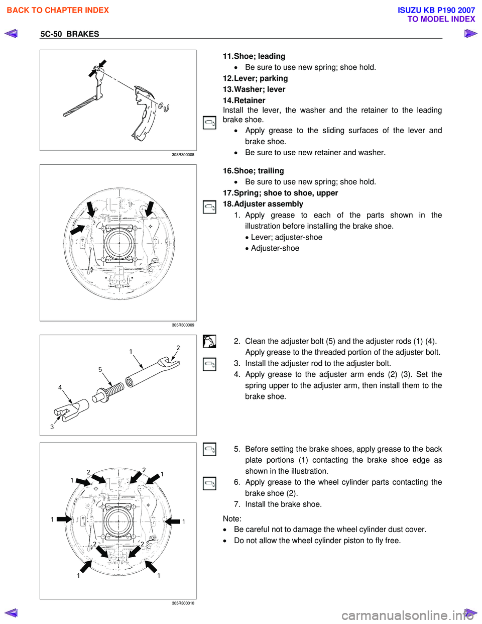 ISUZU KB P190 2007  Workshop Repair Manual 5C-50  BRAKES 
308R300008  
  
 
 
 
 
 
 11. Shoe;  leading 
•  Be sure to use new spring; shoe hold. 
12. Lever;  parking  
13. Washer;  lever 
14. Retainer  
Install the lever, the washer and the