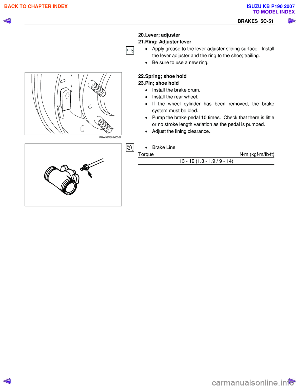 ISUZU KB P190 2007  Workshop Repair Manual BRAKES  5C-51 
   
 
 
 
 
 
 
 
 
 
 
 
 20. Lever;  adjuster  
21. Ring; Adjuster lever  •  Apply grease to the lever adjuster sliding surface.  Install 
the lever adjuster and the ring to the sho