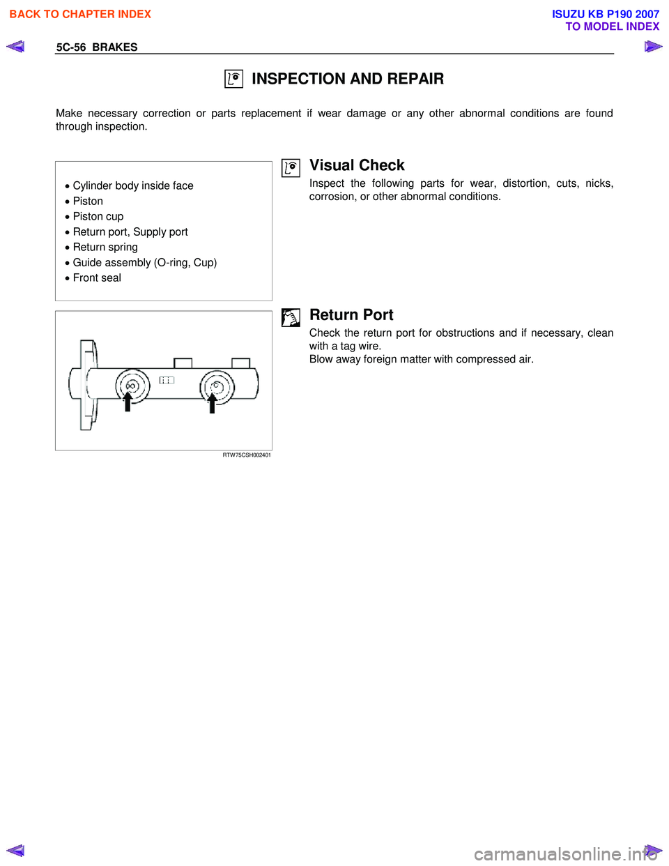ISUZU KB P190 2007 Workshop Repair Manual 5C-56 BRAKES
INSPECTION AND REPAIR
Make necessary correction or parts replacement if wear damage or any other abnormal conditions are found
through inspection.
• Cylinder body in ISUZU KB P190 2007 Workshop Repair Manual 5C-56 BRAKES
INSPECTION AND REPAIR
Make necessary correction or parts replacement if wear damage or any other abnormal conditions are found
through inspection.
• Cylinder body in