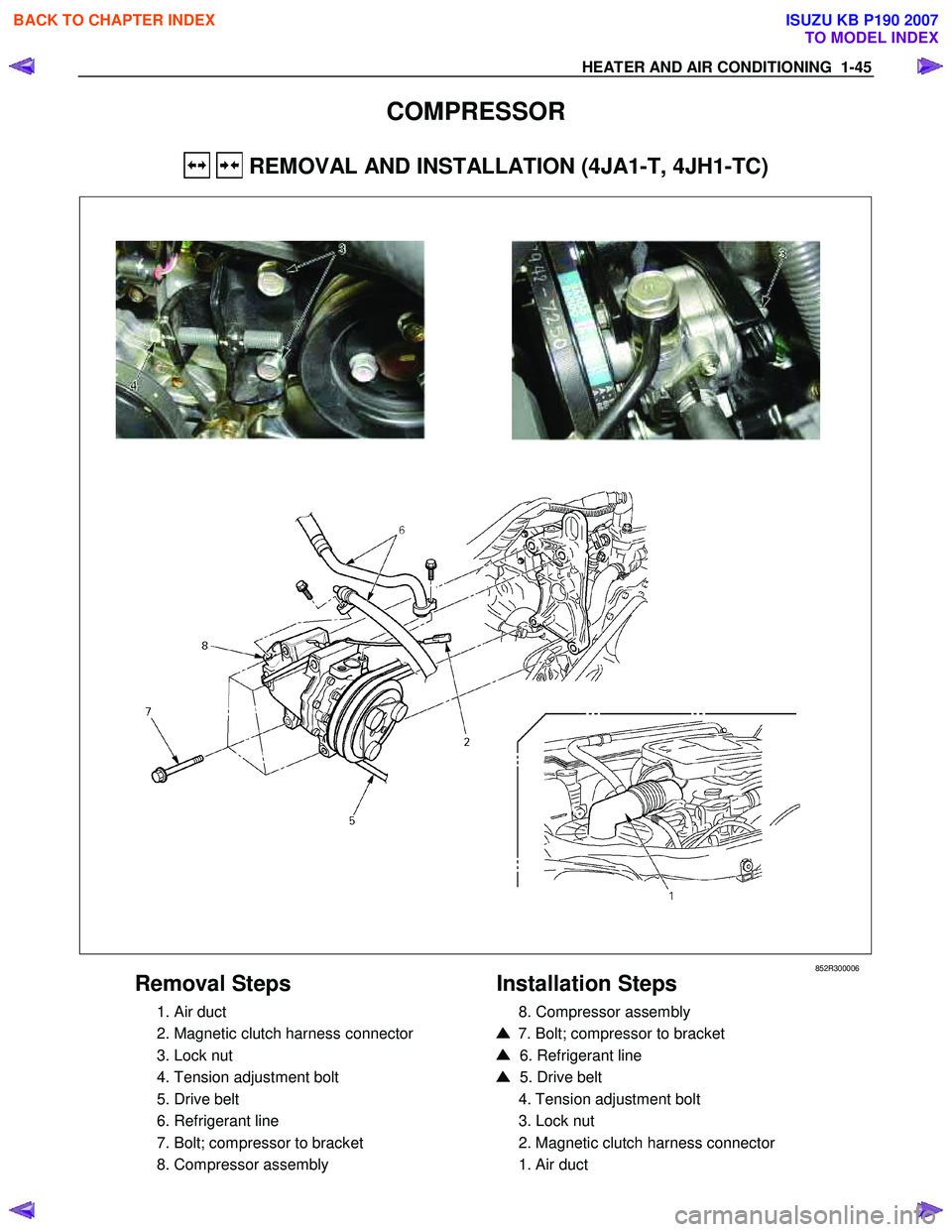 ISUZU KB P190 2007  Workshop Service Manual HEATER AND AIR CONDITIONING  1-45 
COMPRESSOR 
  REMOVAL AND INSTALLATION (4JA1-T, 4JH1-TC) 
   
 
  
 
 
 
852R300006 
Removal Steps 
  1. Air duct 
  2. Magnetic clutch harness connector 
  3. Lock 