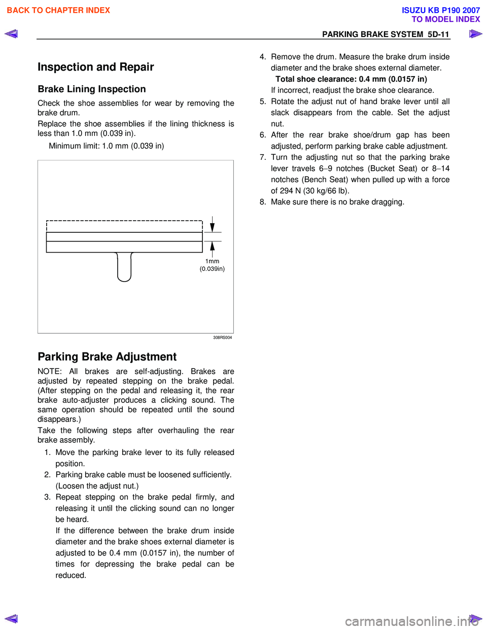 ISUZU KB P190 2007  Workshop Repair Manual PARKING BRAKE SYSTEM  5D-11 
Inspection and Repair 
Brake Lining Inspection  
Check the shoe assemblies for wear by removing the 
brake drum.  
Replace the shoe assemblies if the lining thickness is 
