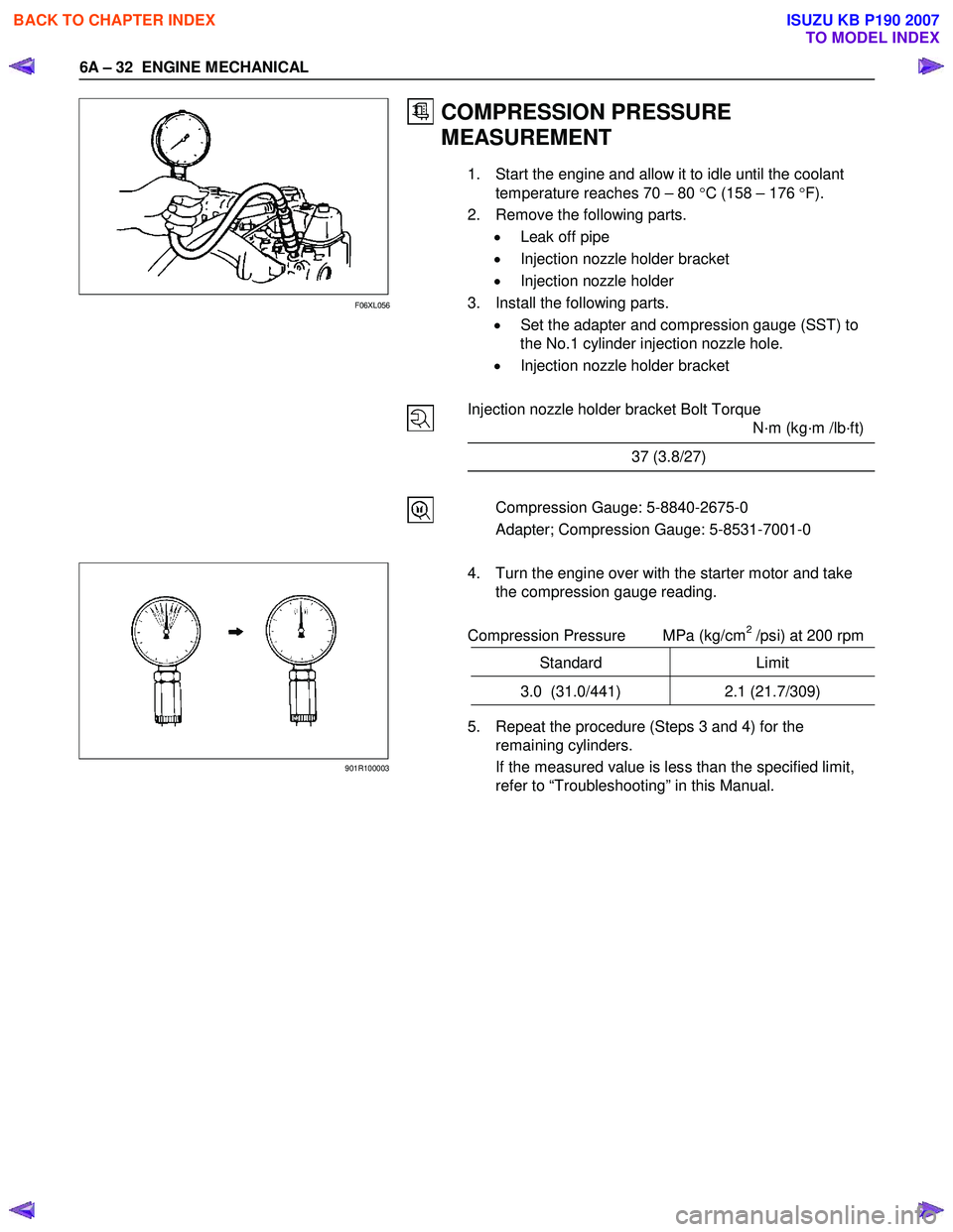 ISUZU KB P190 2007  Workshop Owners Manual 6A – 32  ENGINE MECHANICAL 
 
 
  
 
 
 
 
 
 
 
 
 
 
 
 
 
 
 
 
 
 
 
 
 
 
 
 
 
 
 
 
 
 
 
 
 
 
 
 
  
 
COMPRESSION PRESSURE  
MEASUREMENT 
1.  Start the engine and allow it to idle until th