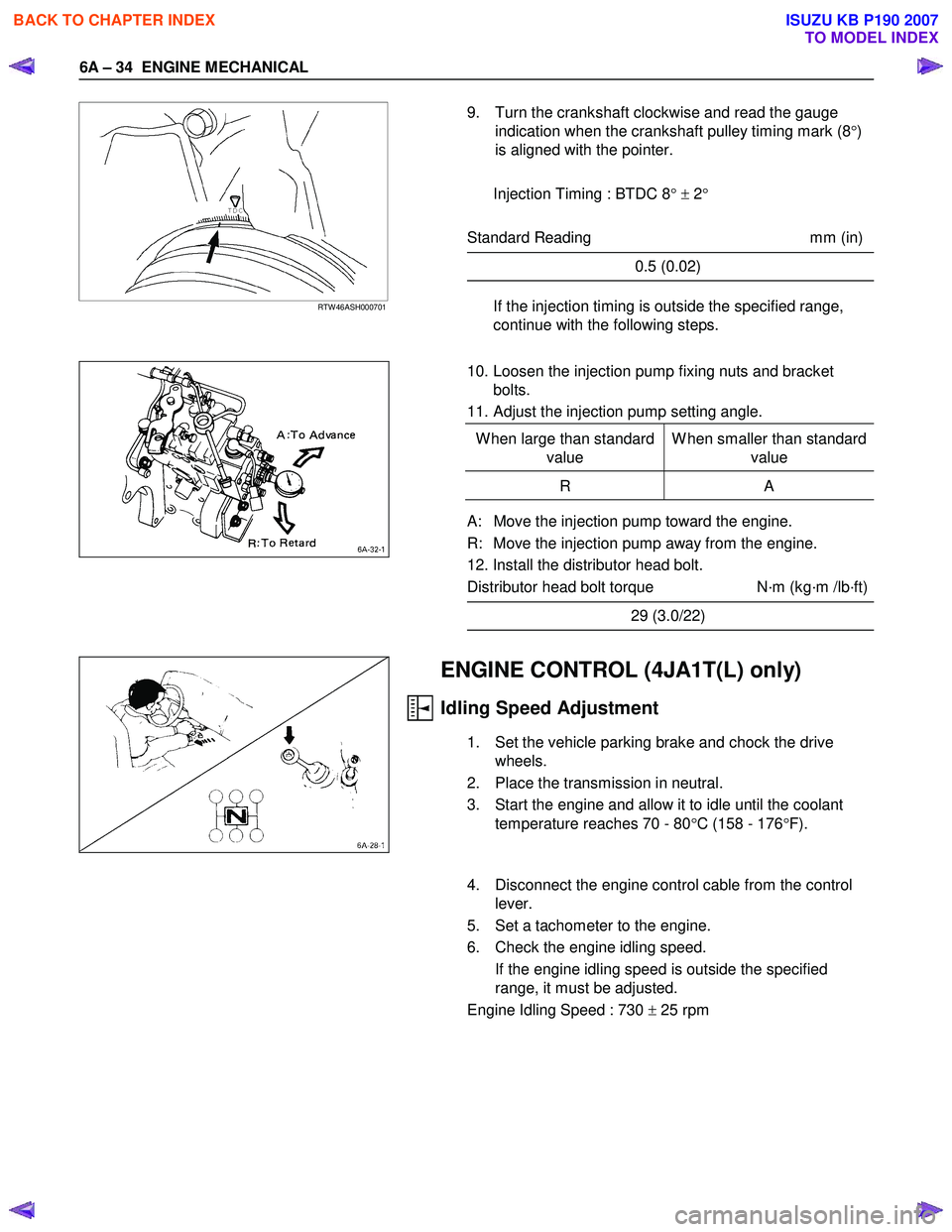 ISUZU KB P190 2007  Workshop Repair Manual 6A – 34  ENGINE MECHANICAL 
    
 
 
RTW 46ASH000701   
9.  Turn the crankshaft clockwise and read the gauge 
indication when the crankshaft pulley timing mark (8 °) 
is aligned with the pointer. 
