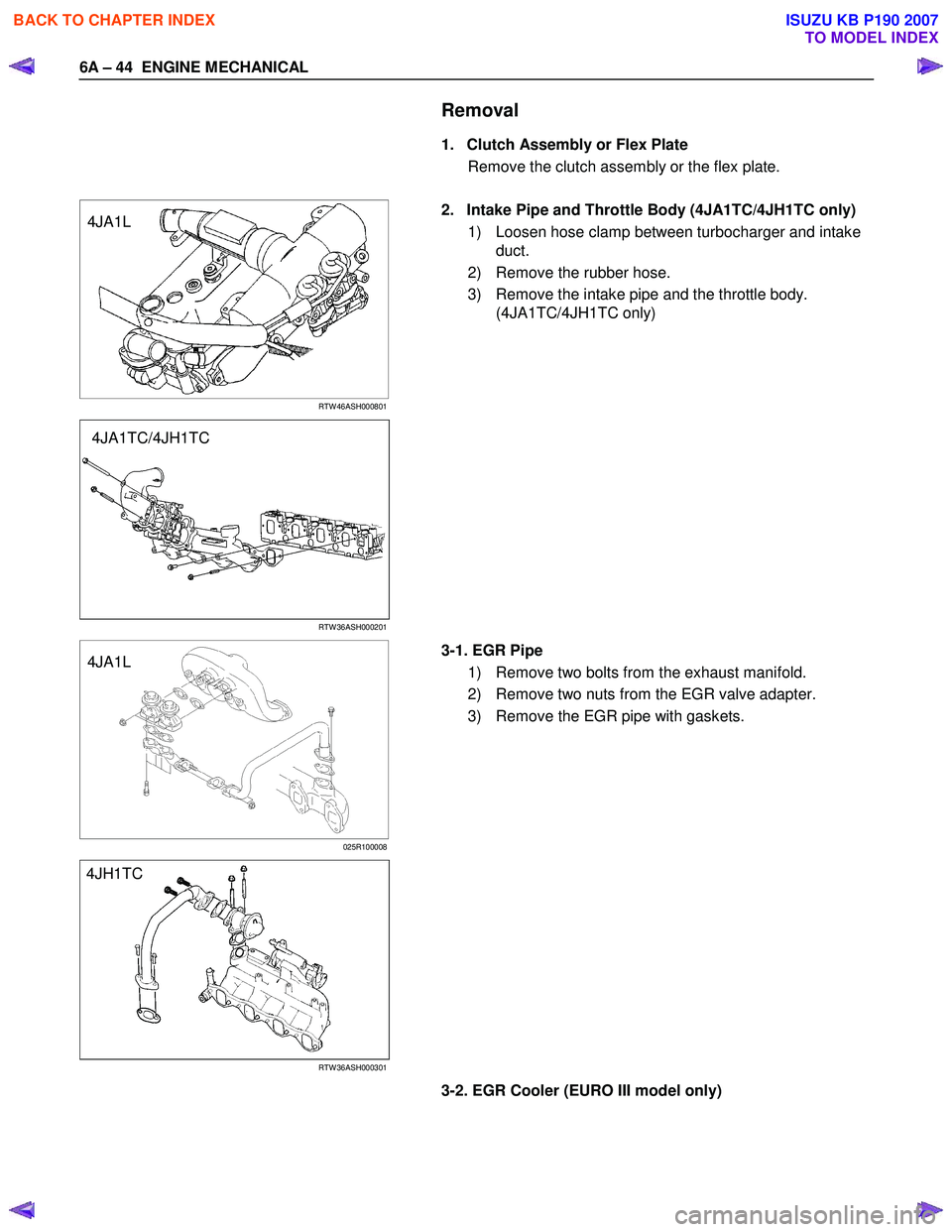 ISUZU KB P190 2007  Workshop Owners Manual 6A – 44  ENGINE MECHANICAL 
  Removal 
  1.  Clutch Assembly or Flex Plate 
Remove the clutch assembly or the flex plate.  
 
 
 
 
4JA1L RTW 46ASH000801   
2.  Intake Pipe and Throttle Body (4JA1TC