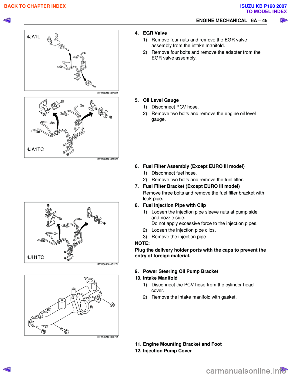 ISUZU KB P190 2007  Workshop Repair Manual ENGINE MECHANICAL   6A – 45 
   
 
 
 
4JA1L 
RTW 46ASH001001   
4. EGR Valve 
1)  Remove four nuts and remove the EGR valve  assembly from the intake manifold. 
2)  Remove four bolts and remove the