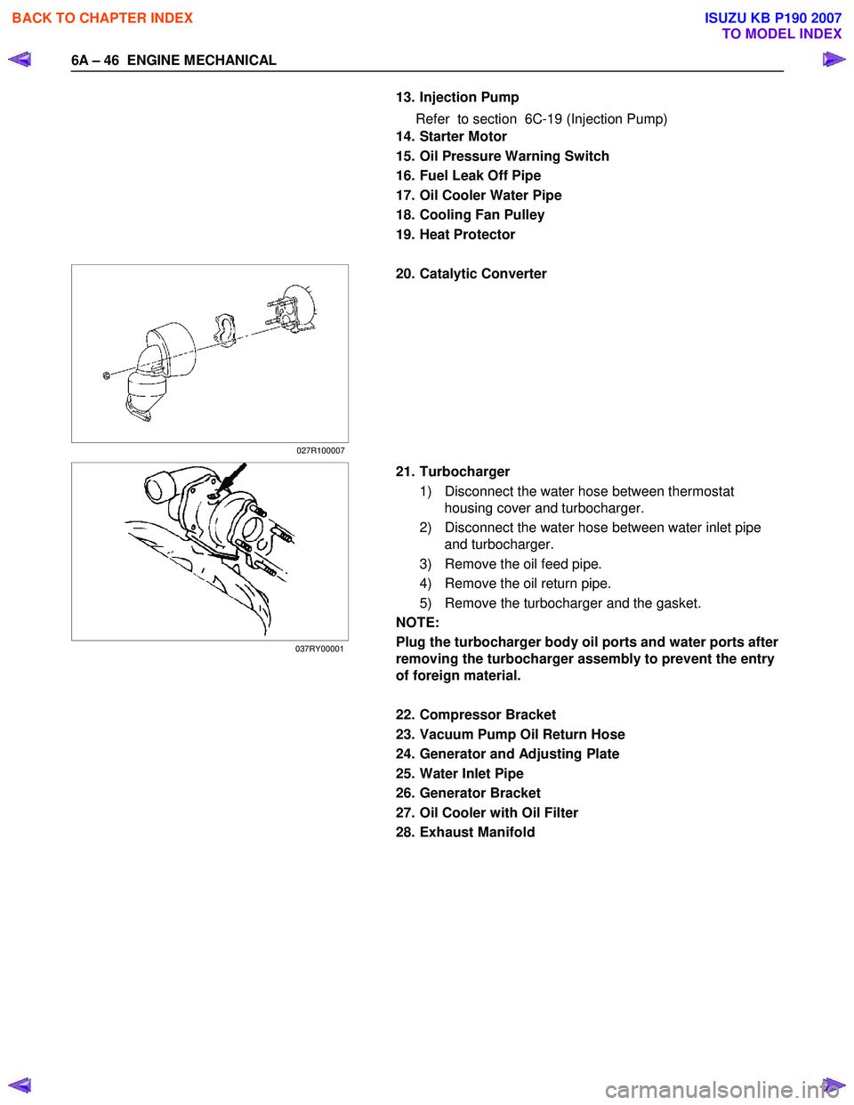 ISUZU KB P190 2007  Workshop Repair Manual 6A – 46  ENGINE MECHANICAL 
  13. Injection Pump  
  Refer  to section  6C-19 (Injection Pump) 
 
 14. Starter Motor 
  15. Oil Pressure Warning Switch 
  16. Fuel Leak Off Pipe 
  17. Oil Cooler Wa