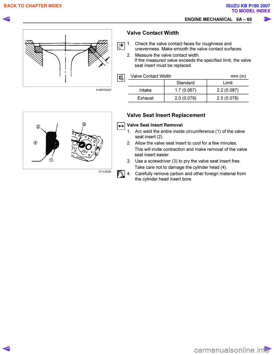 ISUZU KB P190 2007 Workshop Manual PDF ENGINE MECHANICAL 6A – 65
Valve Contact Width
1. Check the valve contact faces for roughness and unevenness. Make smooth the valve contact surfaces.
2. Me ISUZU KB P190 2007 Workshop Manual PDF ENGINE MECHANICAL 6A – 65
Valve Contact Width
1. Check the valve contact faces for roughness and unevenness. Make smooth the valve contact surfaces.
2. Me