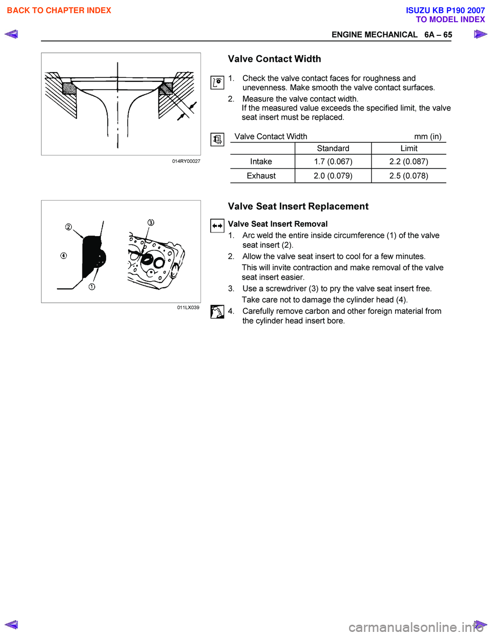 ISUZU KB P190 2007  Workshop Repair Manual ENGINE MECHANICAL   6A – 65 
   
 
  
 
 
 
 
  
 
 
 
 
 
 
 
 
Valve Contact Width 
1.  Check the valve contact faces for roughness and  unevenness. Make smooth the valve contact surfaces. 
2.  Me