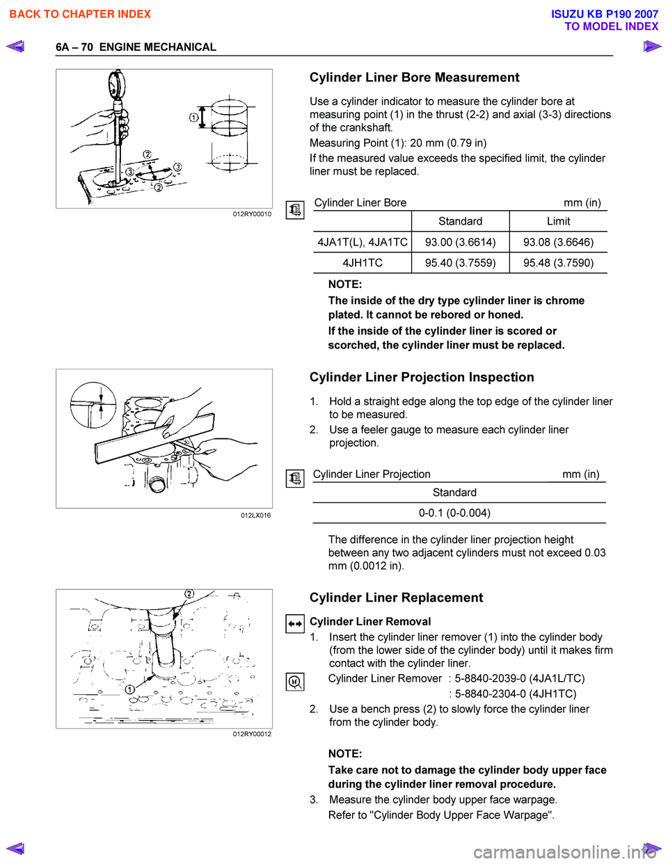 ISUZU KB P190 2007 Workshop Repair Manual 6A – 70 ENGINE MECHANICAL
Cylinder Liner Bore Measurement
Use a cylinder indicator to measure the cylinder bore at
measuring point (1) in the thrust ISUZU KB P190 2007 Workshop Repair Manual 6A – 70 ENGINE MECHANICAL
Cylinder Liner Bore Measurement
Use a cylinder indicator to measure the cylinder bore at
measuring point (1) in the thrust