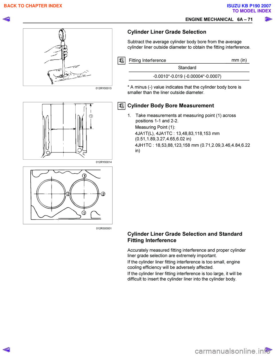 ISUZU KB P190 2007 Workshop Repair Manual ENGINE MECHANICAL 6A – 71
Cylinder Liner Grade Selection
Subtract the average cylinder body bore from the average
cylinder liner outside diameter to obtain the fitting ISUZU KB P190 2007 Workshop Repair Manual ENGINE MECHANICAL 6A – 71
Cylinder Liner Grade Selection
Subtract the average cylinder body bore from the average
cylinder liner outside diameter to obtain the fitting