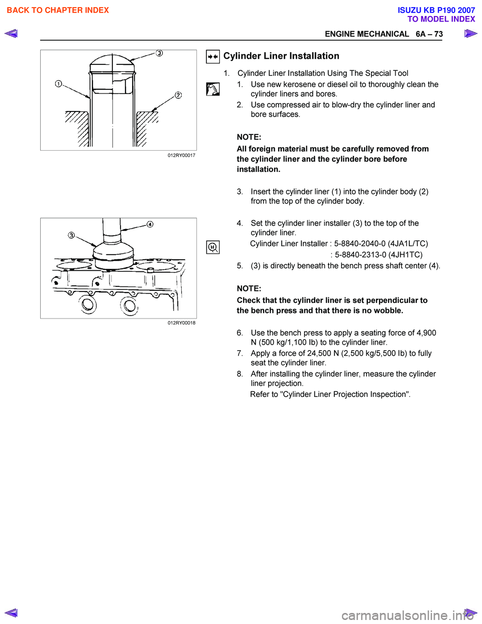 ISUZU KB P190 2007 Workshop Manual PDF ENGINE MECHANICAL 6A – 73
Cylinder Liner Installation
1. Cylinder Liner Installation Using The Special Tool
1. Use new kerosene or diesel oil to thoroughly clean the cylinder li ISUZU KB P190 2007 Workshop Manual PDF ENGINE MECHANICAL 6A – 73
Cylinder Liner Installation
1. Cylinder Liner Installation Using The Special Tool
1. Use new kerosene or diesel oil to thoroughly clean the cylinder li