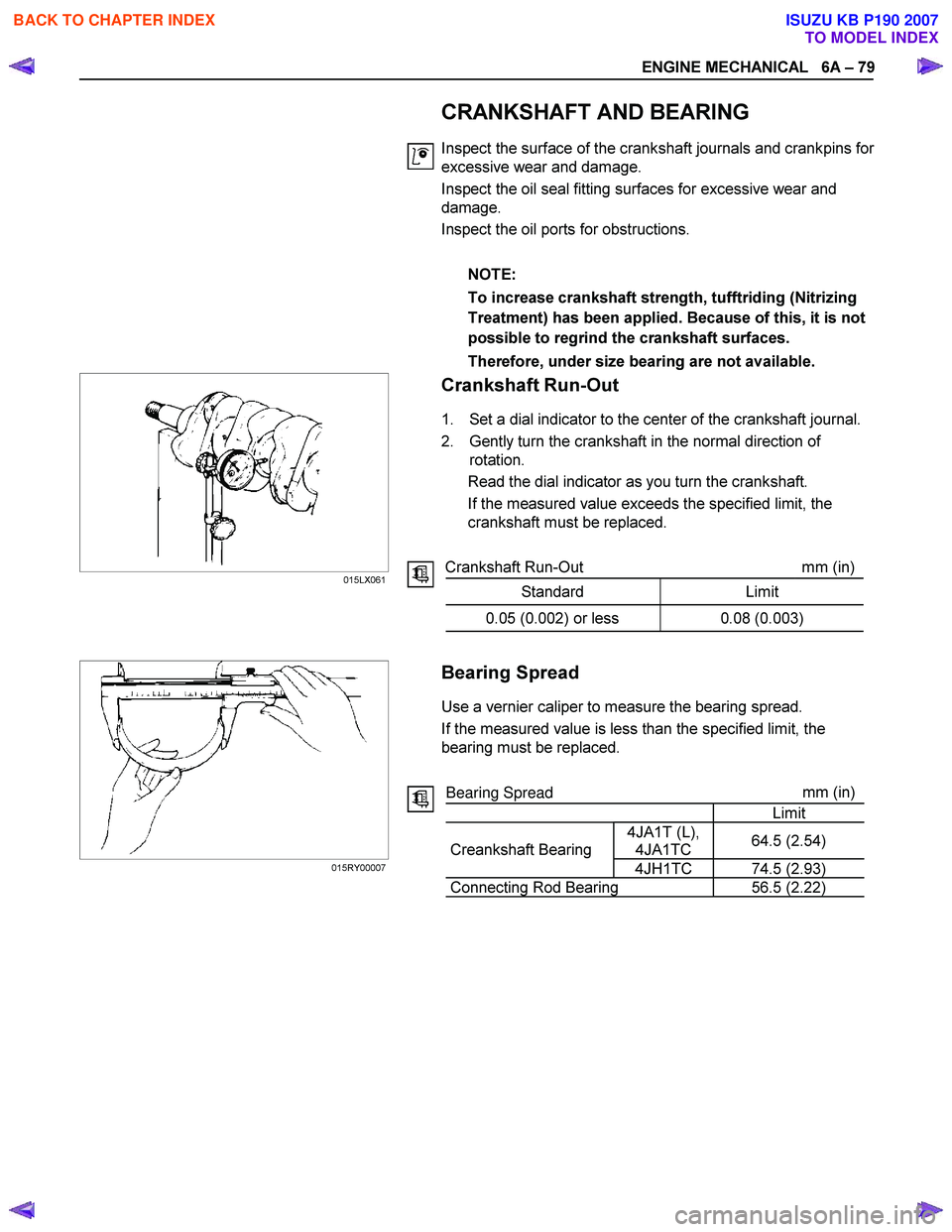 ISUZU KB P190 2007 Workshop Repair Manual ENGINE MECHANICAL 6A – 79
CRANKSHAFT AND BEARING
Inspect the surface of the crankshaft journals and crankpins for
excessive wear and damage.
Inspect the oil seal fitting surfaces ISUZU KB P190 2007 Workshop Repair Manual ENGINE MECHANICAL 6A – 79
CRANKSHAFT AND BEARING
Inspect the surface of the crankshaft journals and crankpins for
excessive wear and damage.
Inspect the oil seal fitting surfaces