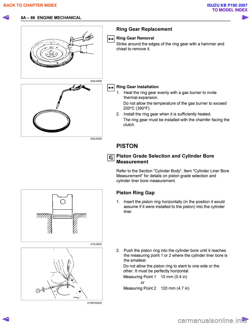 ISUZU KB P190 2007 Workshop Repair Manual 6A – 86 ENGINE MECHANICAL
Ring Gear Replacement
Ring Gear Removal
Strike around the edges of the ring gear with a hammer and
chisel to remove it.
Ring Gear Installati ISUZU KB P190 2007 Workshop Repair Manual 6A – 86 ENGINE MECHANICAL
Ring Gear Replacement
Ring Gear Removal
Strike around the edges of the ring gear with a hammer and
chisel to remove it.
Ring Gear Installati