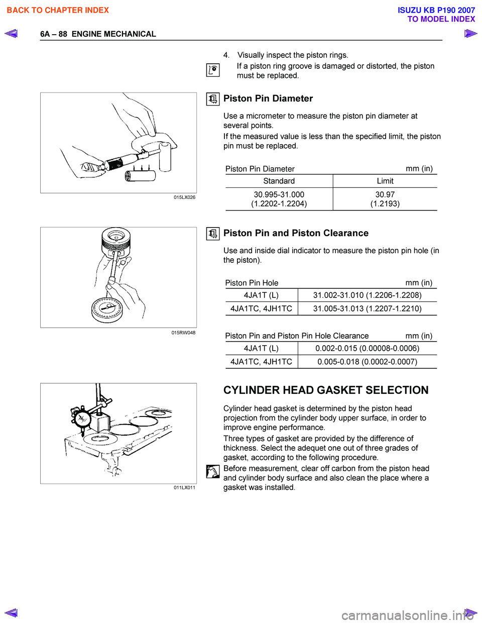 ISUZU KB P190 2007 Workshop Repair Manual 6A – 88 ENGINE MECHANICAL
4. Visually inspect the piston rings.
If a piston ring groove is damaged or distorted, the piston
must be replaced.
Piston Pin Diameter
Use a microme ISUZU KB P190 2007 Workshop Repair Manual 6A – 88 ENGINE MECHANICAL
4. Visually inspect the piston rings.
If a piston ring groove is damaged or distorted, the piston
must be replaced.
Piston Pin Diameter
Use a microme