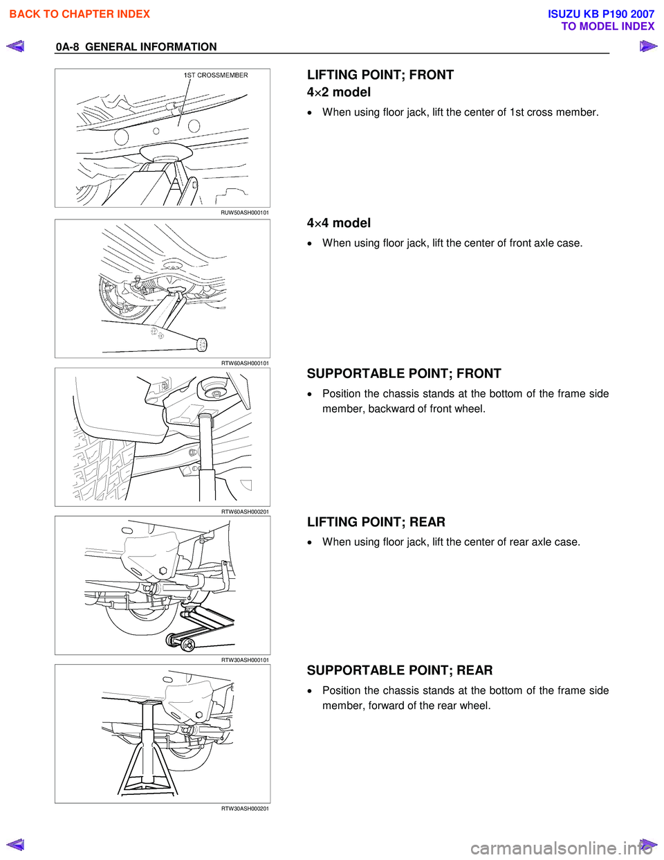 ISUZU KB P190 2007  Workshop Repair Manual 0A-8  GENERAL INFORMATION 
  
 RUW 50ASH000101 
 LIFTING POINT; FRONT  
4 ×
×× 
×
2 model 
•  W hen using floor jack, lift the center of 1st cross member. 
 
 
 
RTW 60ASH000101 
  
 4 ×
×× 
