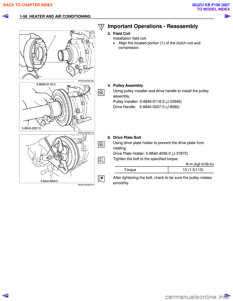 ISUZU KB P190 2007  Workshop Repair Manual 1-58  HEATER AND AIR CONDITIONING 
 Important Operations - Reassembly   
 
RTW 510SH001001 
  
 
 
 
 
  2. Field Coil  
  Installation field coil.  •  Align the located portion (1) of the clutch co