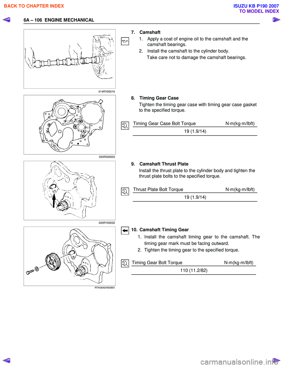ISUZU KB P190 2007 Workshop Repair Manual 6A – 106 ENGINE MECHANICAL
7. Camshaft
1. Apply a coat of engine oil to the camshaft and the camshaft bearings.
2. Install the camshaft to the cylinder body. Take care not to damage ISUZU KB P190 2007 Workshop Repair Manual 6A – 106 ENGINE MECHANICAL
7. Camshaft
1. Apply a coat of engine oil to the camshaft and the camshaft bearings.
2. Install the camshaft to the cylinder body. Take care not to damage