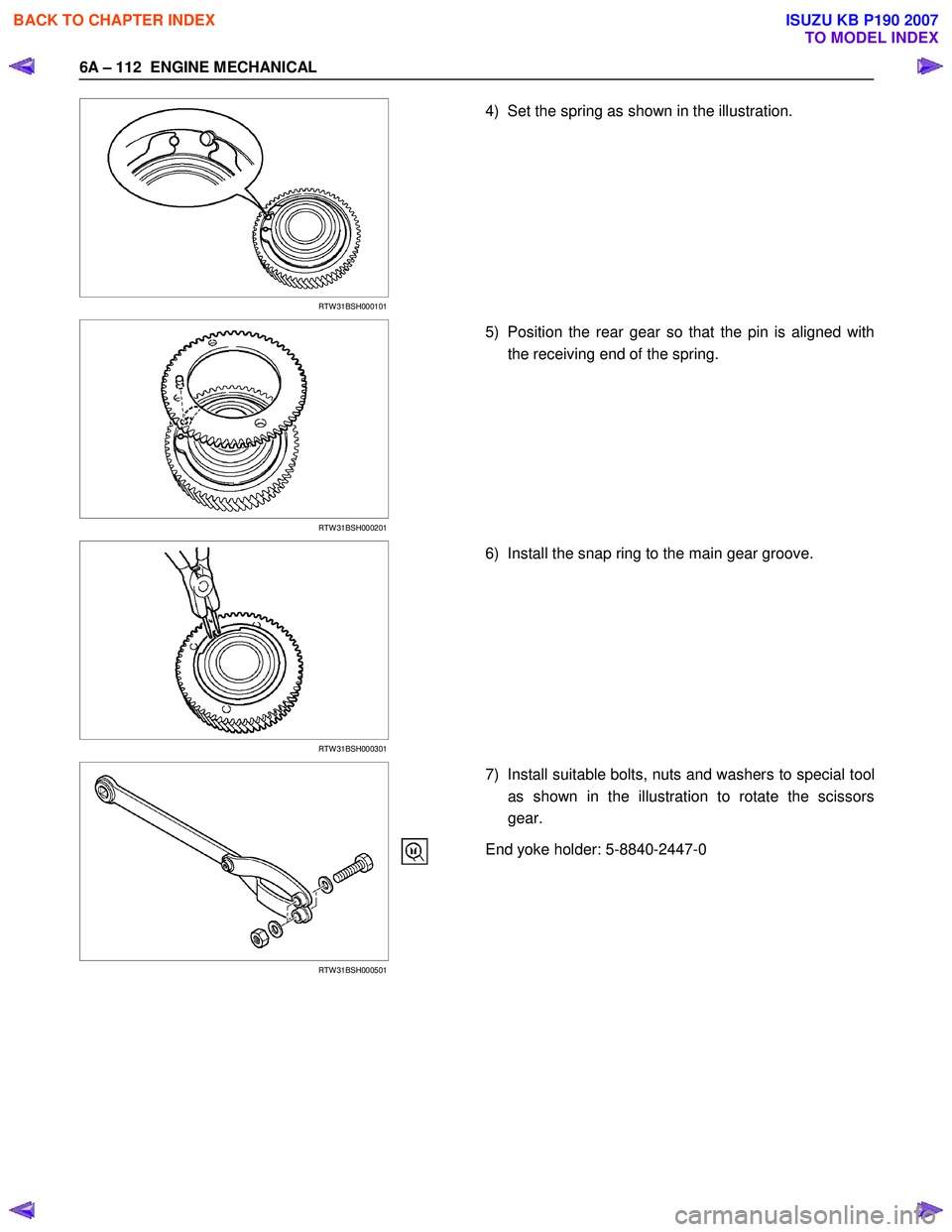 ISUZU KB P190 2007 Workshop Repair Manual 6A – 112 ENGINE MECHANICAL
RTW 31BSH000101
4) Set the spring as shown in the illustration.
RTW 31BSH000201
5) Position the rear gear so that the pin is aligned with
t ISUZU KB P190 2007 Workshop Repair Manual 6A – 112 ENGINE MECHANICAL
RTW 31BSH000101
4) Set the spring as shown in the illustration.
RTW 31BSH000201
5) Position the rear gear so that the pin is aligned with
t