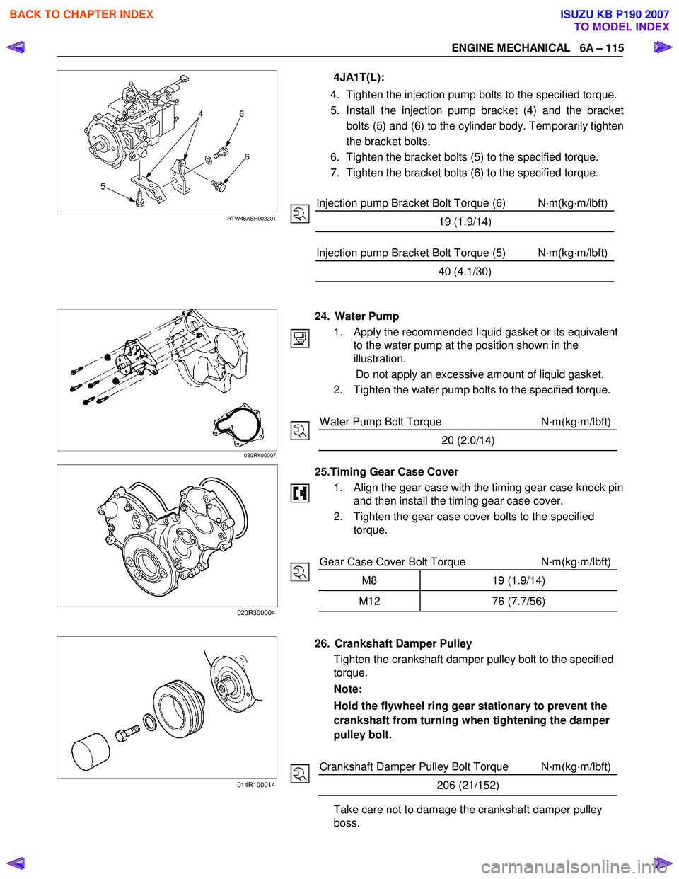 ISUZU KB P190 2007  Workshop Owners Guide ENGINE MECHANICAL   6A – 115 
   
 
 
RTW 46ASH002201    
 
 
 
 
 
 
 
 
 
 
 
 
 
 
 
 
 
 
 
 
4JA1T(L): 
4.  Tighten the injection pump bolts to the specified torque. 
5.  Install the injection 