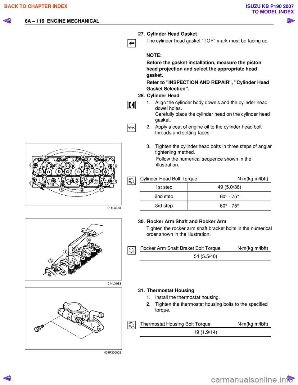 ISUZU KB P190 2007 Workshop Repair Manual 6A – 116 ENGINE MECHANICAL
27. Cylinder Head Gasket
The cylinder head gasket "TOP" mark must be facing up.
NOTE:
Before the gasket installation, measure the piston
head projection ISUZU KB P190 2007 Workshop Repair Manual 6A – 116 ENGINE MECHANICAL
27. Cylinder Head Gasket
The cylinder head gasket "TOP" mark must be facing up.
NOTE:
Before the gasket installation, measure the piston
head projection
