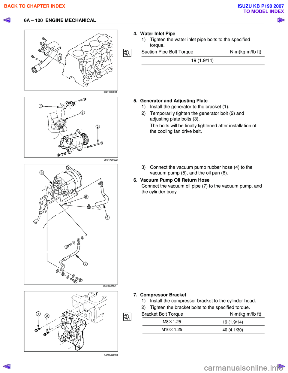 ISUZU KB P190 2007  Workshop Owners Manual 6A – 120  ENGINE MECHANICAL 
  
 
 
 
 
 
 
 
 
4.  Water Inlet Pipe 
1)  Tighten the water inlet pipe bolts to the specified  torque. 
Suction Pipe Bolt Torque  N·m(kg·m/Ib ft)
19 (1.9/14) 
 
 
 