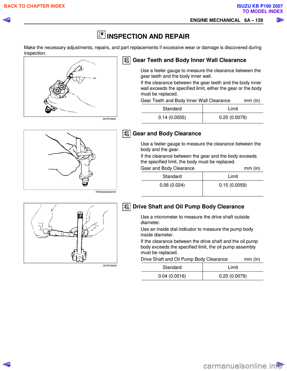 ISUZU KB P190 2007 Workshop Repair Manual ENGINE MECHANICAL 6A – 129
INSPECTION AND REPAIR
Make the necessary adjustments, repairs, and part replacements if excessive wear or damage is discovered during
inspection.
Gear Teeth and ISUZU KB P190 2007 Workshop Repair Manual ENGINE MECHANICAL 6A – 129
INSPECTION AND REPAIR
Make the necessary adjustments, repairs, and part replacements if excessive wear or damage is discovered during
inspection.
Gear Teeth and