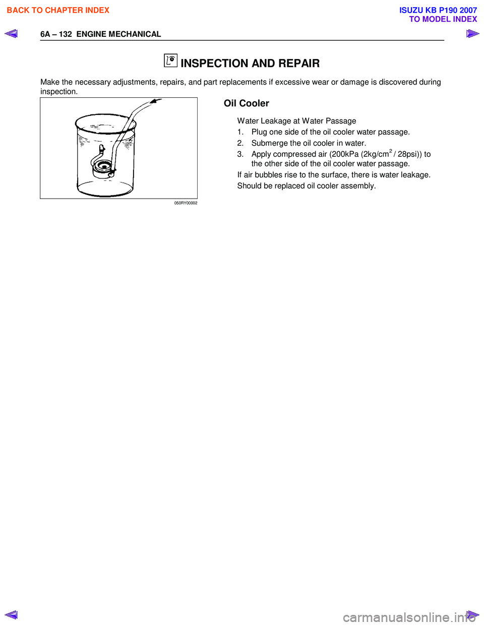 ISUZU KB P190 2007  Workshop Repair Manual 6A – 132  ENGINE MECHANICAL 
  
 
 INSPECTION AND REPAIR 
Make the necessary adjustments, repairs, and part replacements if excessive wear or damage is discovered during  
inspection. 
 Oil Cooler 
