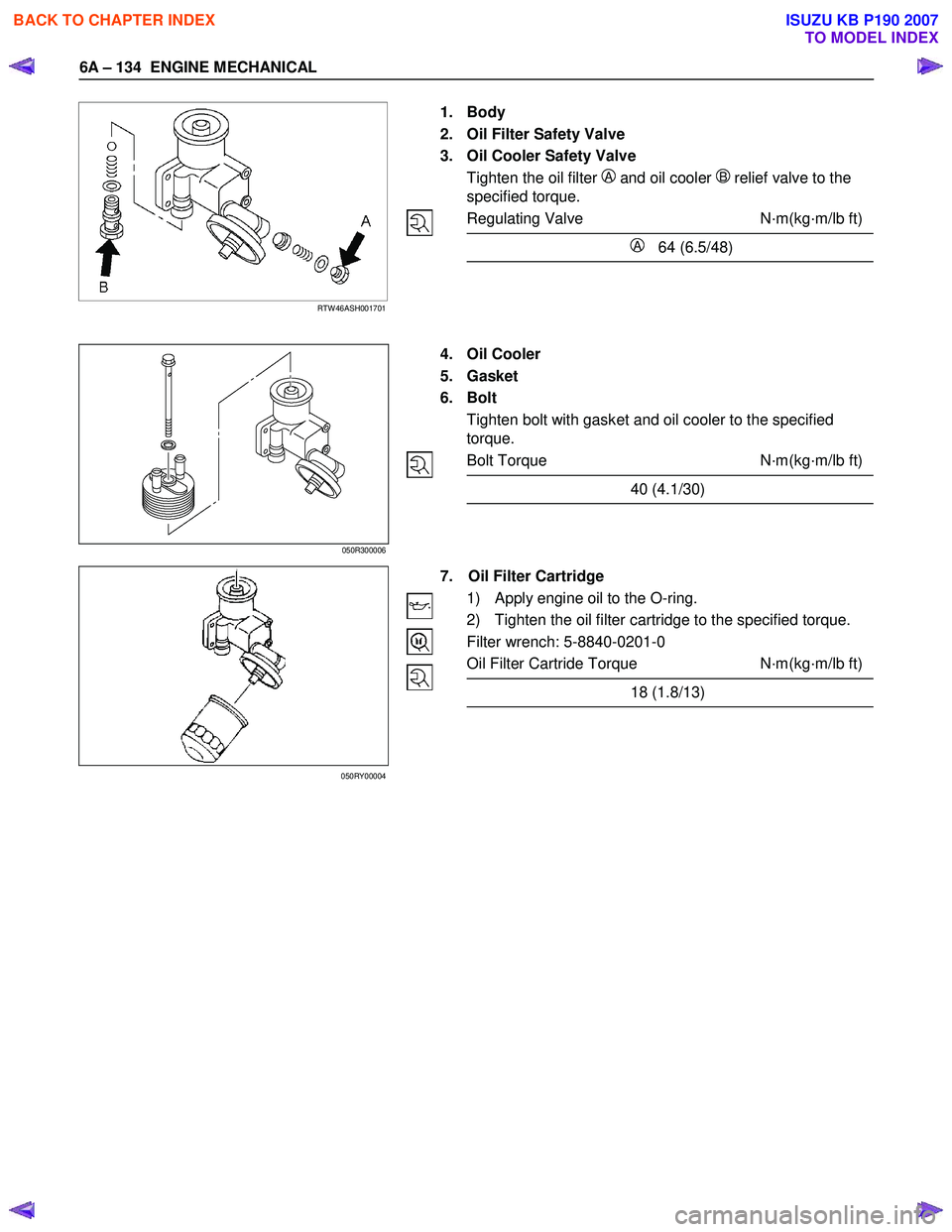 ISUZU KB P190 2007  Workshop Repair Manual 6A – 134  ENGINE MECHANICAL 
    
 
 RTW 46ASH001701    
 
 
 
 
 
 
 
 
 
 
 
 
1. Body  
2.  Oil Filter Safety Valve 
3.  Oil Cooler Safety Valve 
Tighten the oil filter 
A and oil cooler B  relie