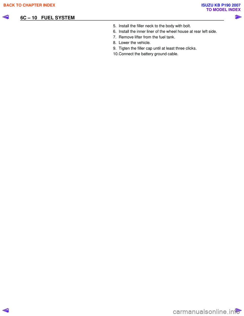 ISUZU KB P190 2007  Workshop User Guide 6C – 10   FUEL SYSTEM 
5.  Install the filler neck to the body with bolt.  
6.  Install the inner liner of the wheel house at rear left side. 
7.  Remove lifter from the fuel tank. 
8.  Lower the ve