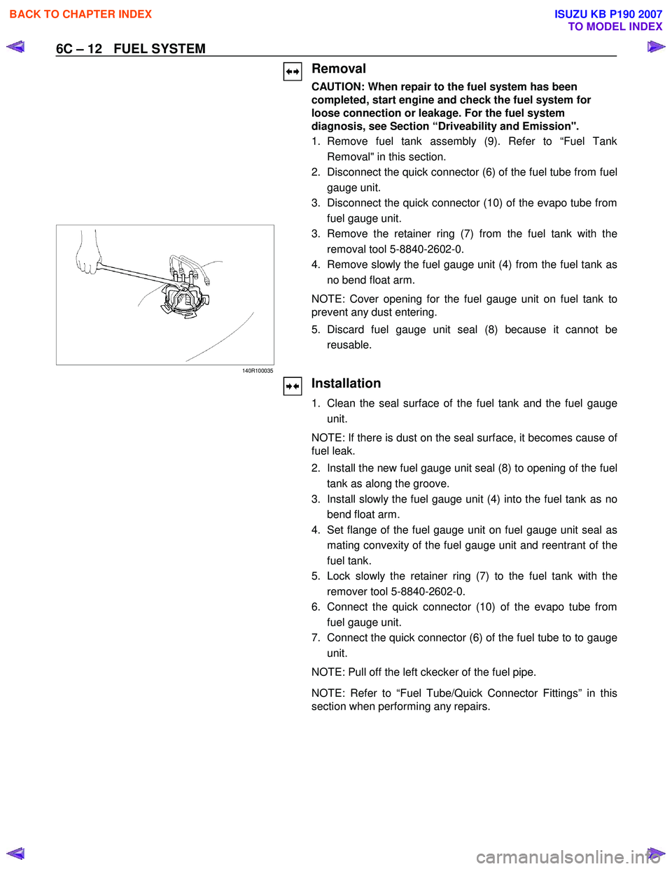 ISUZU KB P190 2007  Workshop Repair Manual 6C – 12   FUEL SYSTEM 
  
 Removal 
CAUTION: When repair to the fuel system has been 
completed, start engine and check the fuel system for 
loose connection or leakage. For the fuel system 
diagnos
