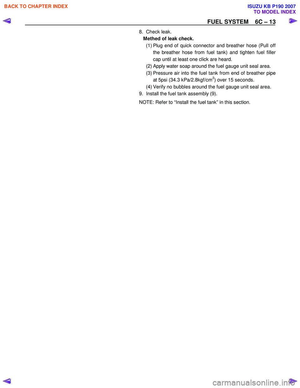 ISUZU KB P190 2007 Workshop Repair Manual FUEL SYSTEM 6C – 13
8. Check leak.
Methed of leak check.
(1) Plug end of quick connector and breather hose (Pull of
f
the breather hose from fuel tank) and tighten fuel filler
cap until ISUZU KB P190 2007 Workshop Repair Manual FUEL SYSTEM 6C – 13
8. Check leak.
Methed of leak check.
(1) Plug end of quick connector and breather hose (Pull of
f
the breather hose from fuel tank) and tighten fuel filler
cap until