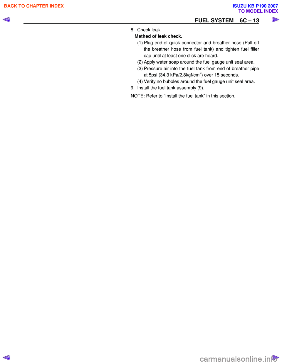 ISUZU KB P190 2007  Workshop Repair Manual FUEL SYSTEM    6C – 13 
  
8. Check leak.  
Methed of leak check.  
(1)  Plug end of quick connector and breather hose (Pull of
f
the breather hose from fuel tank) and tighten fuel filler
cap until 