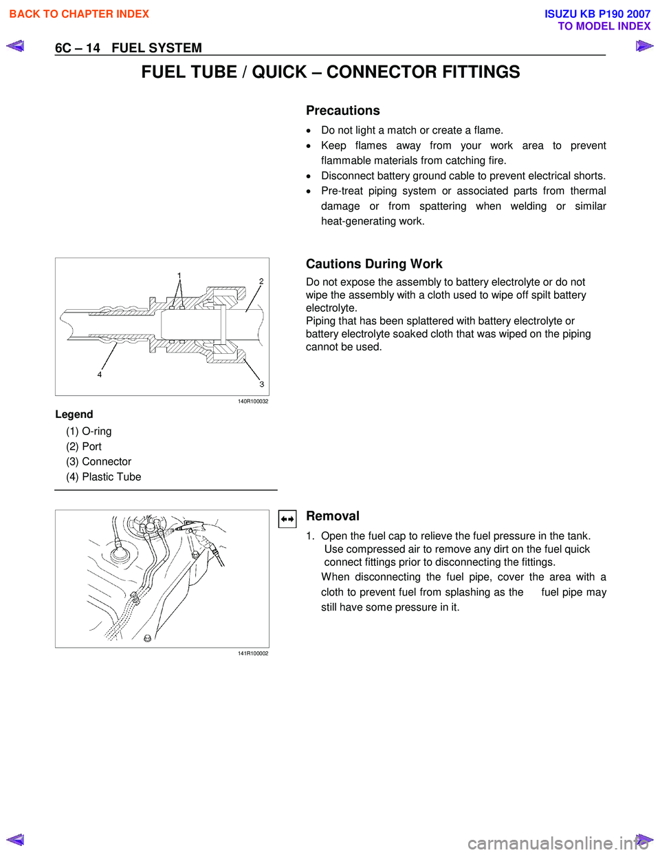 ISUZU KB P190 2007 Workshop Repair Manual 6C – 14 FUEL SYSTEM
FUEL TUBE / QUICK – CONNECTOR FITTINGS
Precautions
•
Do not light a match or create a flame.
• Keep flames away from your work area to prevent
flammable ISUZU KB P190 2007 Workshop Repair Manual 6C – 14 FUEL SYSTEM
FUEL TUBE / QUICK – CONNECTOR FITTINGS
Precautions
•
Do not light a match or create a flame.
• Keep flames away from your work area to prevent
flammable