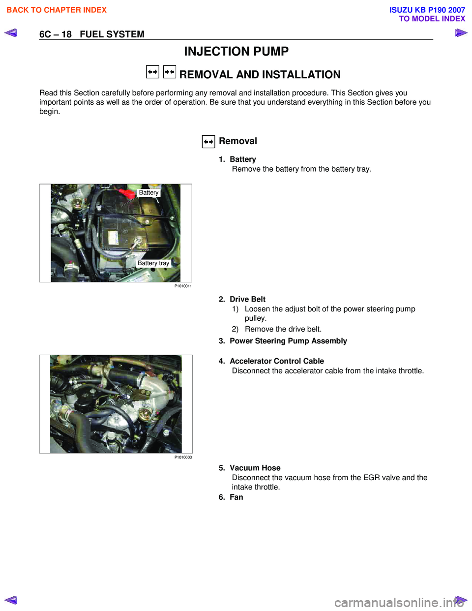 ISUZU KB P190 2007  Workshop Owners Guide 6C – 18   FUEL SYSTEM 
INJECTION PUMP 
   REMOVAL AND INSTALLATION 
Read this Section carefully before performing any removal and installation procedure. This Section gives you  
important points as