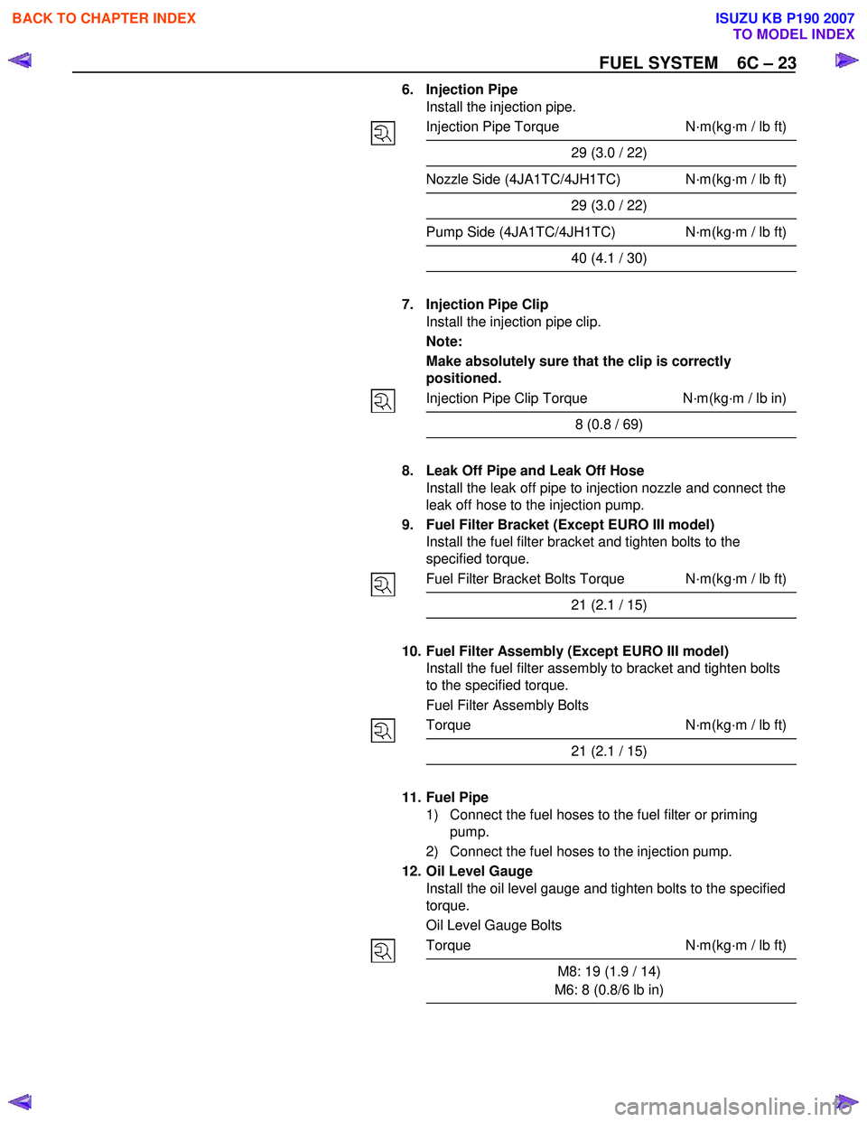 ISUZU KB P190 2007 Workshop Repair Manual FUEL SYSTEM 6C – 23
6. Injection Pipe
Install the injection pipe.
Injection Pipe Torque N·m(kg·m / lb ft)
29 (3.0 / 22)
Nozzle Side (4JA1TC/4JH1TC) N·m(kg·m / lb ft)
29 (3 ISUZU KB P190 2007 Workshop Repair Manual FUEL SYSTEM 6C – 23
6. Injection Pipe
Install the injection pipe.
Injection Pipe Torque N·m(kg·m / lb ft)
29 (3.0 / 22)
Nozzle Side (4JA1TC/4JH1TC) N·m(kg·m / lb ft)
29 (3