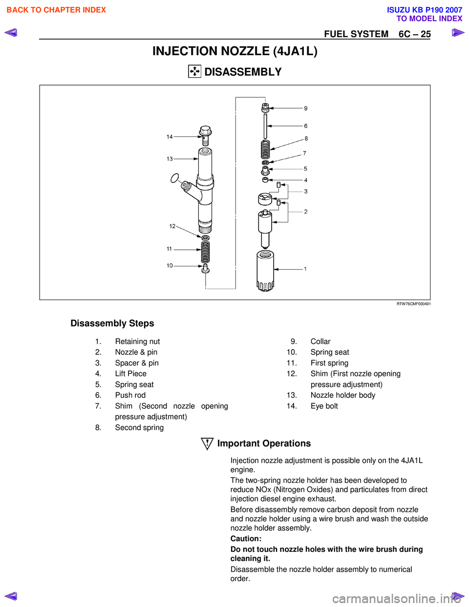 ISUZU KB P190 2007  Workshop Repair Manual FUEL SYSTEM    6C – 25 
INJECTION NOZZLE (4JA1L) 
 DISASSEMBLY 
 
 RTW 76CMF000401 
  
Disassembly Steps   
   1. Retaining nut    2.  Nozzle & pin  
  3.  Spacer & pin 
 4. Lift Piece 
 5. Spring s