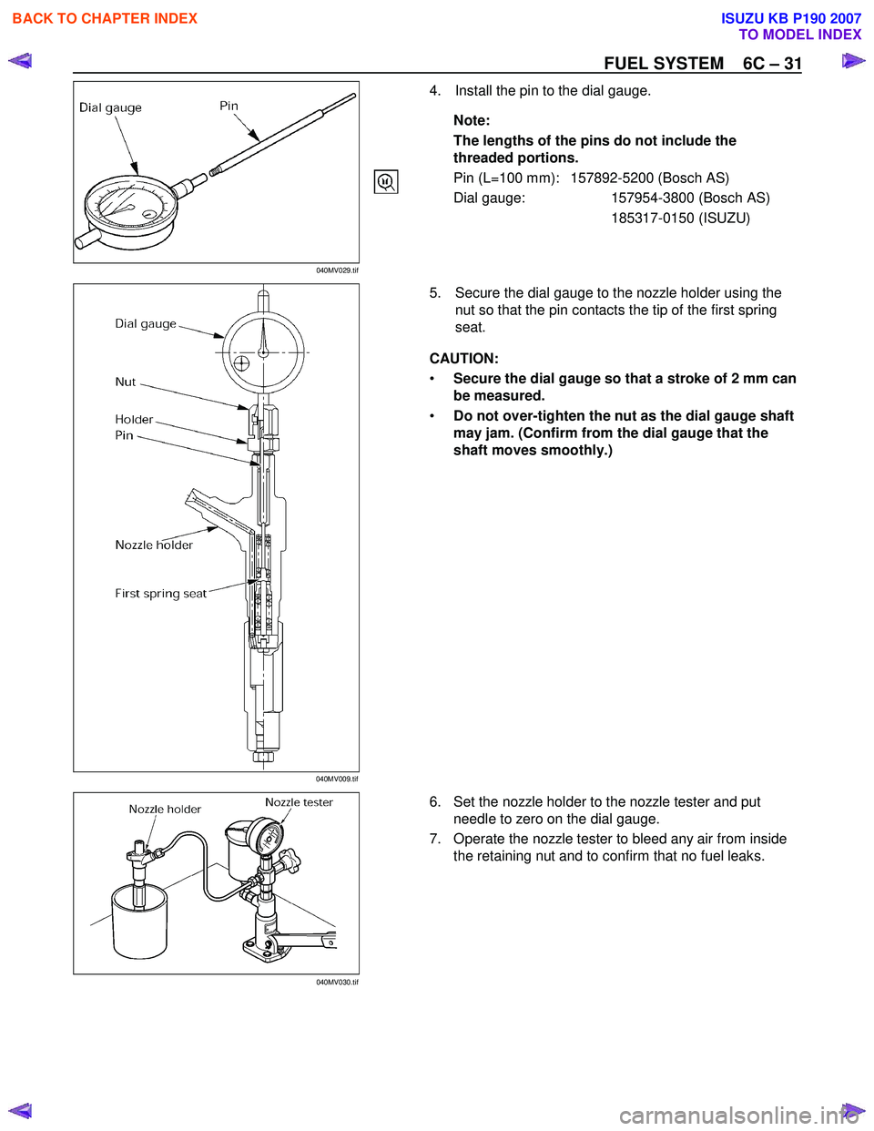 ISUZU KB P190 2007 Workshop Repair Manual FUEL SYSTEM 6C – 31
4. Install the pin to the dial gauge.
Note:
The lengths of the pins do not include the threaded portions.
Pin (L=100 mm): 157892-5200 (Bosch AS)
ISUZU KB P190 2007 Workshop Repair Manual FUEL SYSTEM 6C – 31
4. Install the pin to the dial gauge.
Note:
The lengths of the pins do not include the threaded portions.
Pin (L=100 mm): 157892-5200 (Bosch AS)