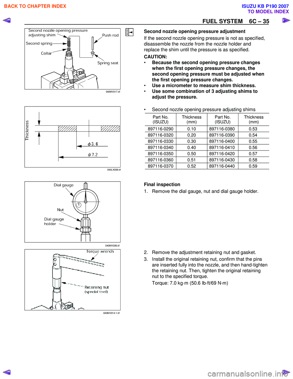 ISUZU KB P190 2007 Workshop Repair Manual FUEL SYSTEM 6C – 35
Second nozzle opening pressure adjustment
If the second nozzle opening pressure is not as specified,
disassemble the nozzle from the nozzle holder and
replace the sh ISUZU KB P190 2007 Workshop Repair Manual FUEL SYSTEM 6C – 35
Second nozzle opening pressure adjustment
If the second nozzle opening pressure is not as specified,
disassemble the nozzle from the nozzle holder and
replace the sh