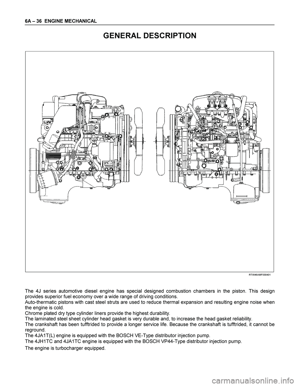 ISUZU TF SERIES 2004 Repair Manual 6A – 36 ENGINE MECHANICAL
GENERAL DESCRIPTION
RTW46AMF000401
The 4J series automotive diesel engine has special designed combustion chambers in the piston. This design
prov ISUZU TF SERIES 2004 Repair Manual 6A – 36 ENGINE MECHANICAL
GENERAL DESCRIPTION
RTW46AMF000401
The 4J series automotive diesel engine has special designed combustion chambers in the piston. This design
prov