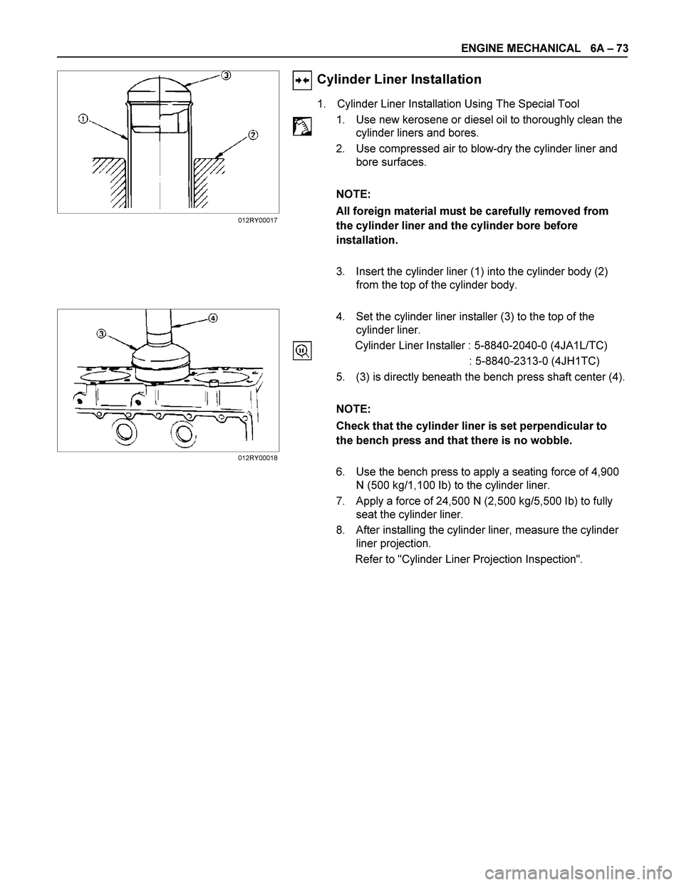 ISUZU TF SERIES 2004 Manual PDF ENGINE MECHANICAL 6A – 73
Cylinder Liner Installation
1. Cylinder Liner Installation Using The Special Tool
1. Use new kerosene or diesel oil to thoroughly clean the
cylinder lin ISUZU TF SERIES 2004 Manual PDF ENGINE MECHANICAL 6A – 73
Cylinder Liner Installation
1. Cylinder Liner Installation Using The Special Tool
1. Use new kerosene or diesel oil to thoroughly clean the
cylinder lin